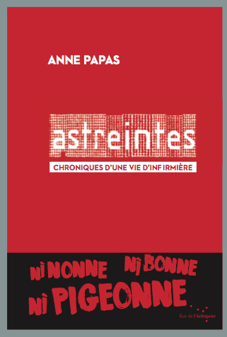 Parution : « Astreintes. Chroniques d’une vie d’infirmière. Ni nonne, ni bonne,
 ni pigeonne » Parution : « Astreintes. Chroniques d’une vie d’infirmière. Ni nonne, ni bonne,
 ni pigeonne »
