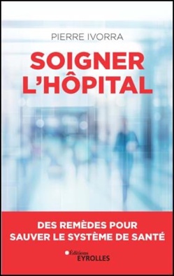 Pierre Ivorra publie "Soigner l'hôpital. Des remèdes pour sauver le système de santé" Pierre Ivorra publie "Soigner l'hôpital. Des remèdes pour sauver le système de santé"