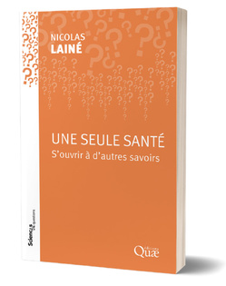 Parution : "Une seule santé. S'ouvrir à d'autres savoirs", par Nicolas Lainé aux éditions Quae Parution : "Une seule santé. S'ouvrir à d'autres savoirs", par Nicolas Lainé aux éditions Quae