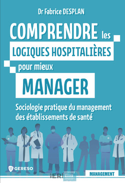 Parution : "Comprendre les logiques hospitalières pour mieux manager. Sociologie pratique du management des établissements de santé" Parution : "Comprendre les logiques hospitalières pour mieux manager. Sociologie pratique du management des établissements de santé"