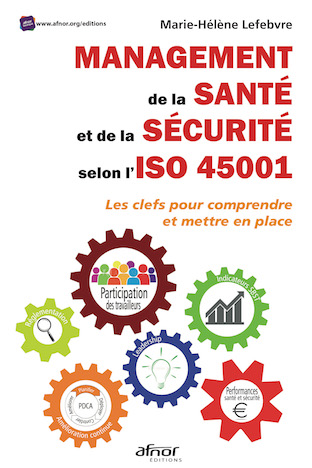 Santé et sécurité au travail : le livre pour décrypter la nouvelle norme ISO 45001 paraît chez AFNOR Éditions