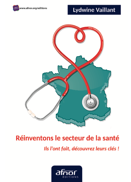 AFNOR Éditions publie "Réinventons le secteur de la santé", une formidable synthèse des initiatives managériales les plus exemplaires